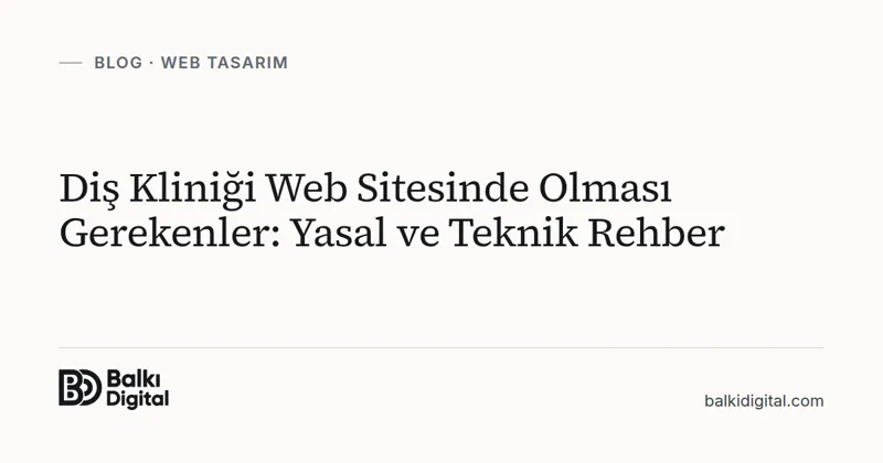 Diş Kliniği Web Sitesinde Olması Gerekenler: Yasal ve Teknik Rehber