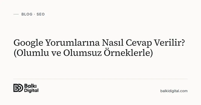 Google Yorumlarına Nasıl Cevap Verilir? (Olumlu ve Olumsuz Örneklerle)