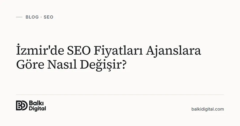 İzmir'de SEO Fiyatları Ajanslara Göre Nasıl Değişir?
