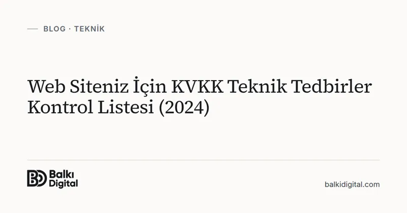 Web Siteniz İçin KVKK Teknik Tedbirler Kontrol Listesi (2026)