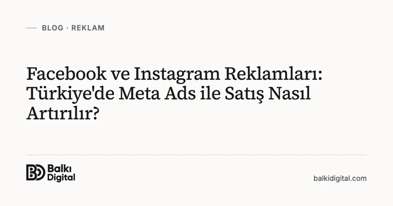 Facebook ve Instagram Reklamları: Türkiye'de Meta Ads ile Satış Nasıl Artırılır?