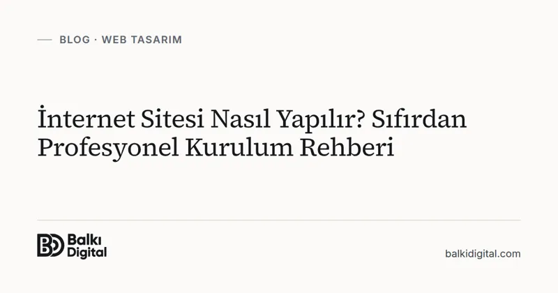 İnternet Sitesi Nasıl Yapılır? Sıfırdan Profesyonel Kurulum Rehberi