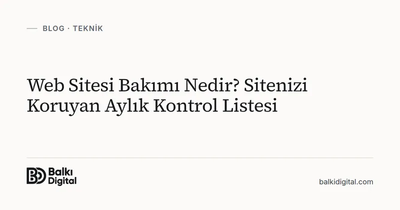Web Sitesi Bakımı Nedir? Sitenizi Koruyan Aylık Kontrol Listesi