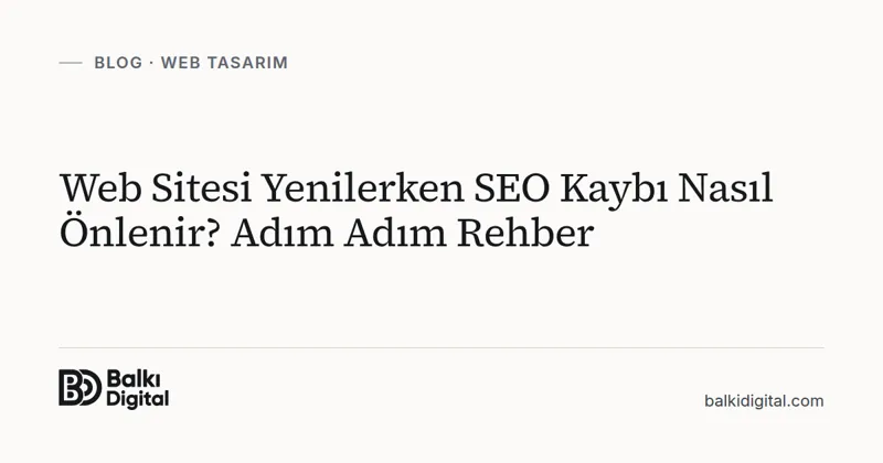 Web Sitesi Yenilerken SEO Kaybı Nasıl Önlenir? Adım Adım Rehber